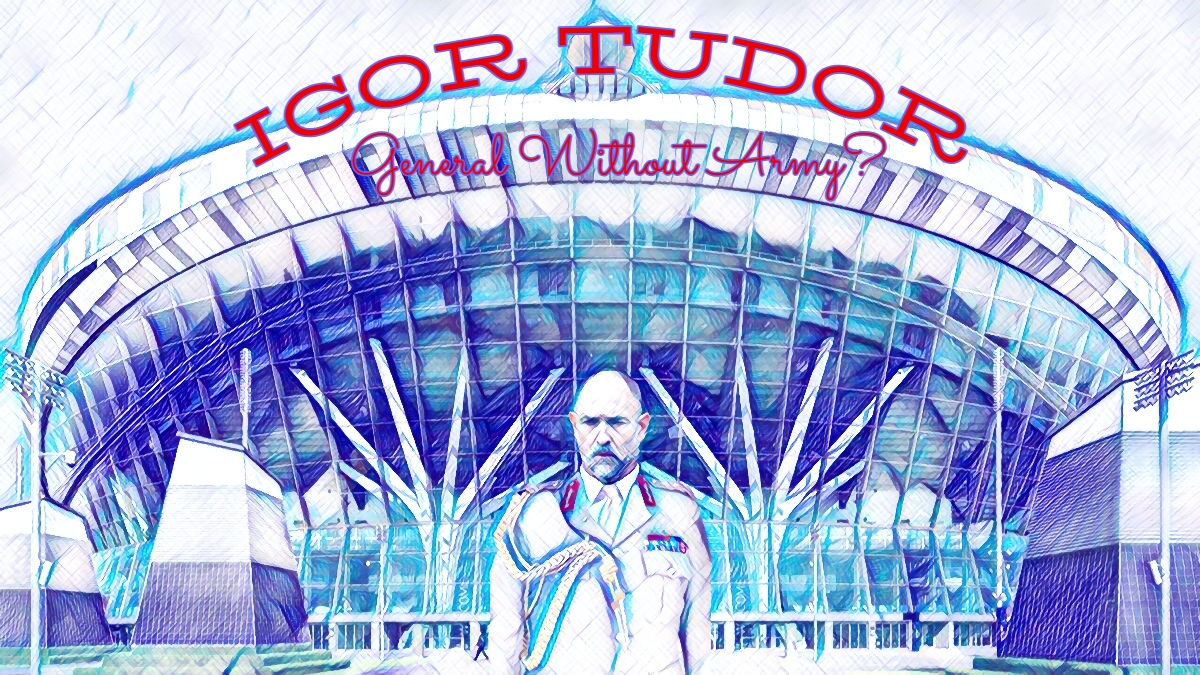Is Igor Tudor General Without an&nbsp;Army?
